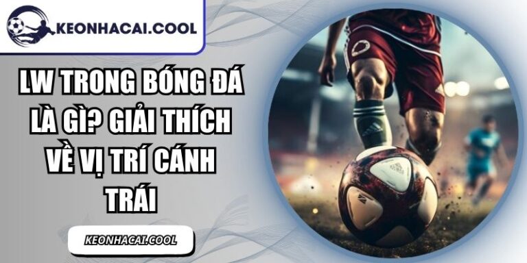 LW Trong Bóng Đá Là Gì
