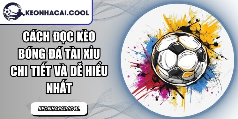 Cách Đọc Kèo Bóng Đá Tài Xỉu Chi Tiết Và Dễ Hiểu Nhất 9 Cách Đọc Kèo Bóng Đá Tài Xỉu