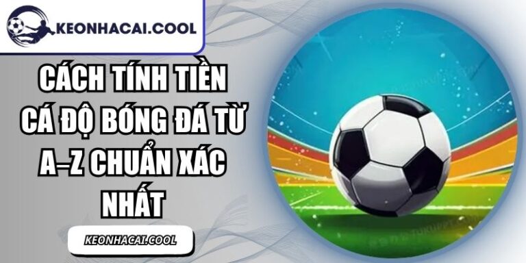 Cách Tính Tiền Cá Độ Bóng Đá Từ A–Z Chuẩn Xác Nhất 5 Cách Tính Tiền Cá Độ Bóng Đá