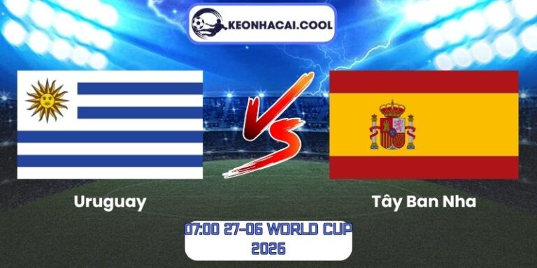 Soi kèo Uruguay vs Tây Ban Nha (07:00 27-06, World Cup 2026) 8 Uruguay vs Tây Ban Nha